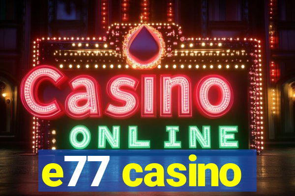 e77 casino